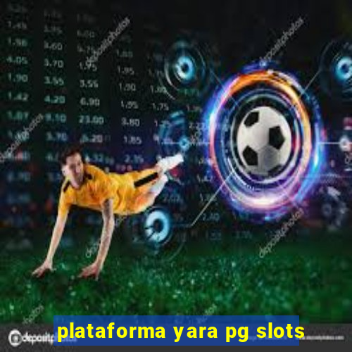 plataforma yara pg slots